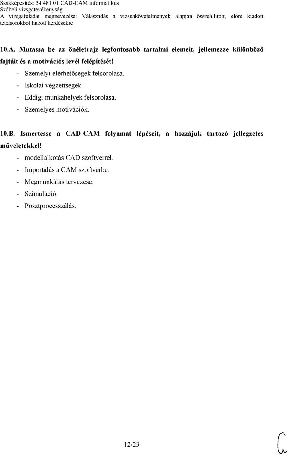 - Személyes motivációk. 10.B. Ismertesse a CAD-CAM folyamat lépéseit, a hozzájuk tartozó jellegzetes műveletekkel!
