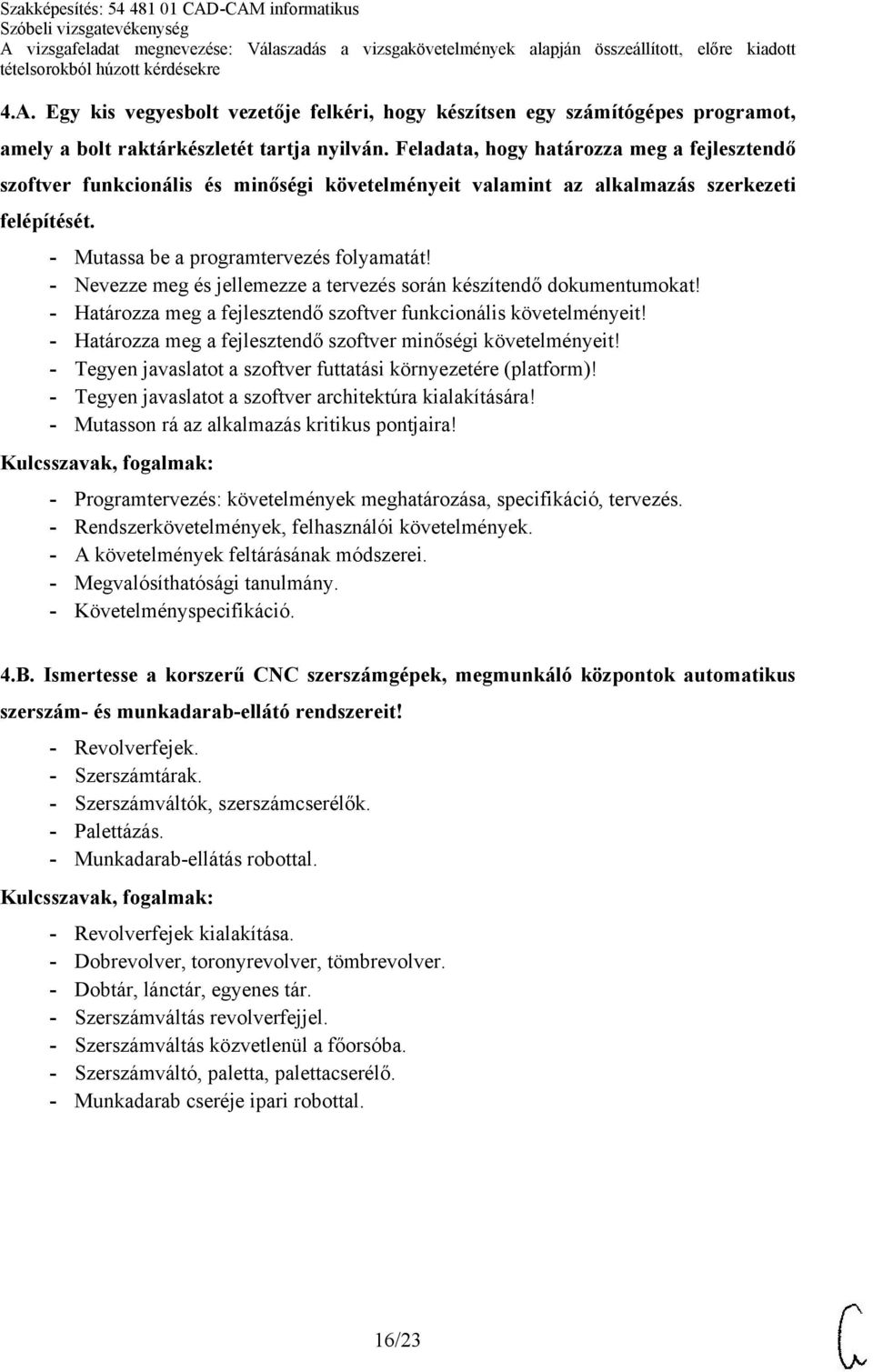 - Nevezze meg és jellemezze a tervezés során készítendő dokumentumokat! - Határozza meg a fejlesztendő szoftver funkcionális követelményeit!