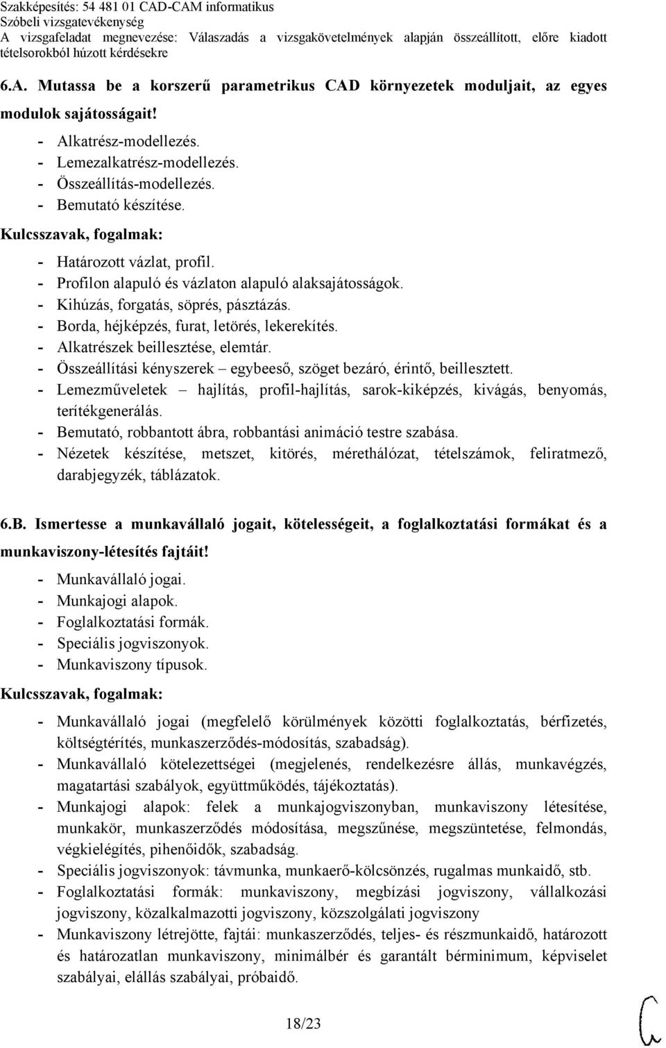 - Alkatrészek beillesztése, elemtár. - Összeállítási kényszerek egybeeső, szöget bezáró, érintő, beillesztett.