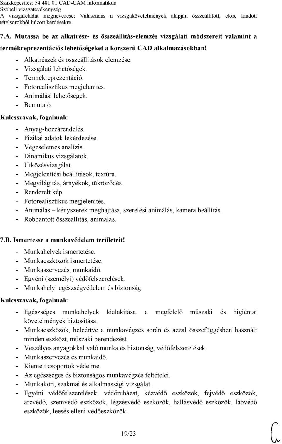 - Dinamikus vizsgálatok. - Ütközésvizsgálat. - Megjelenítési beállítások, textúra. - Megvilágítás, árnyékok, tükröződés. - Renderelt kép. - Fotorealisztikus megjelenítés.