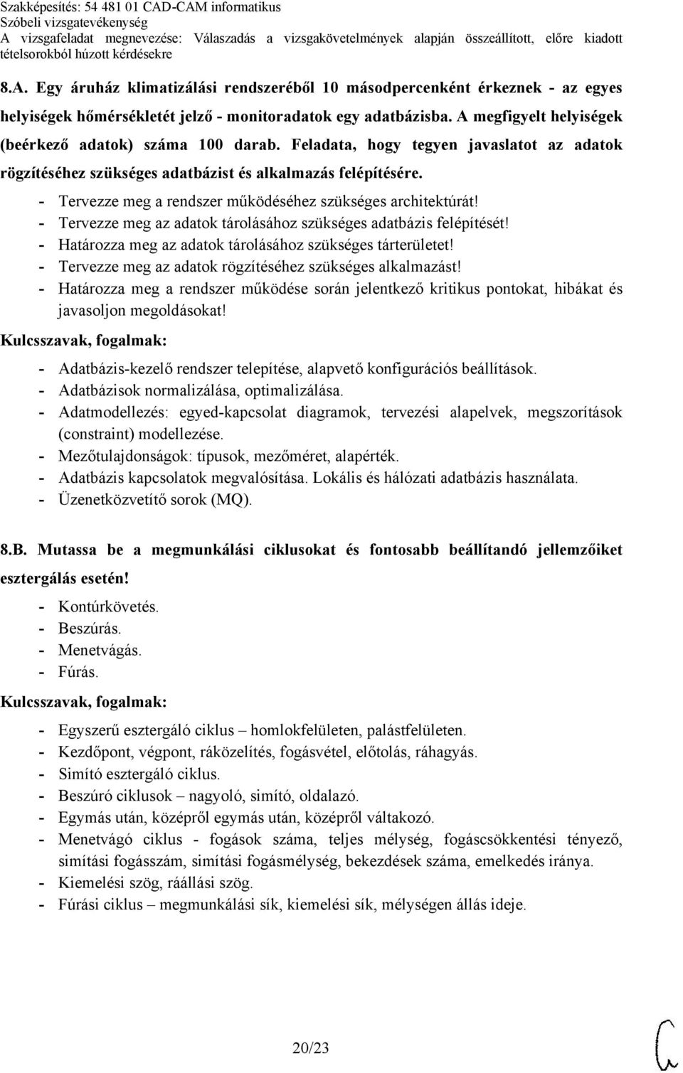 - Tervezze meg a rendszer működéséhez szükséges architektúrát! - Tervezze meg az adatok tárolásához szükséges adatbázis felépítését! - Határozza meg az adatok tárolásához szükséges tárterületet!