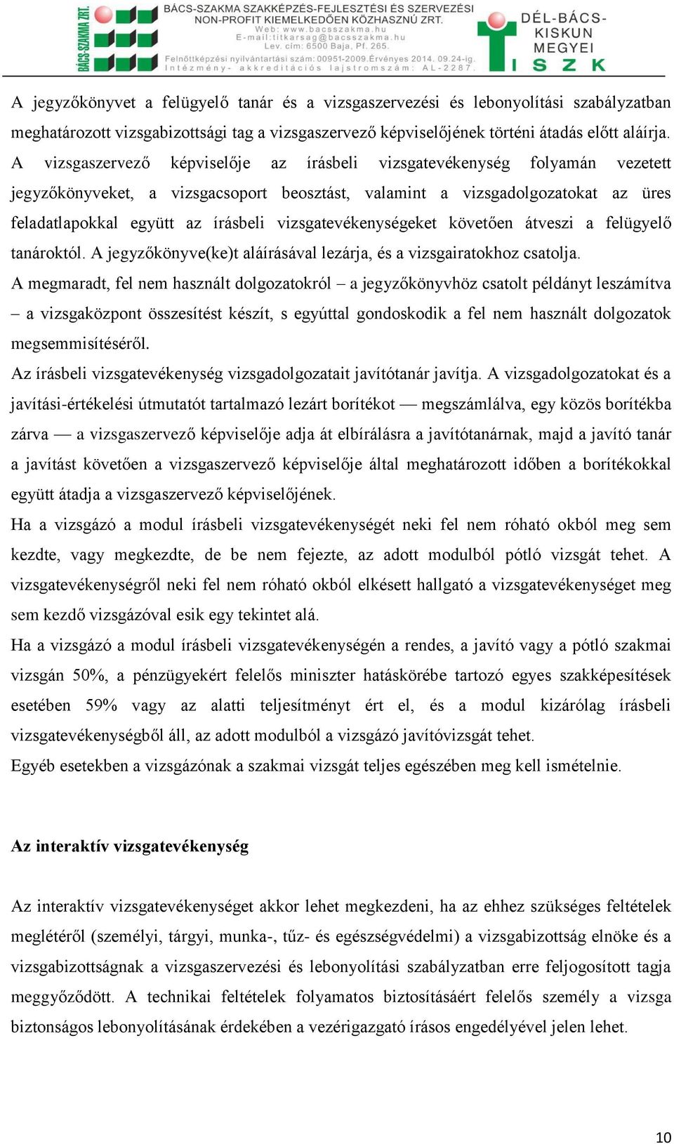 vizsgatevékenységeket követően átveszi a felügyelő tanároktól. A jegyzőkönyve(ke)t aláírásával lezárja, és a vizsgairatokhoz csatolja.