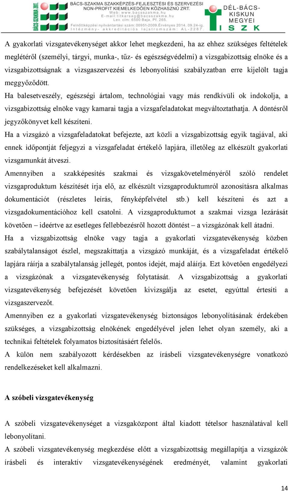 Ha balesetveszély, egészségi ártalom, technológiai vagy más rendkívüli ok indokolja, a vizsgabizottság elnöke vagy kamarai tagja a vizsgafeladatokat megváltoztathatja.