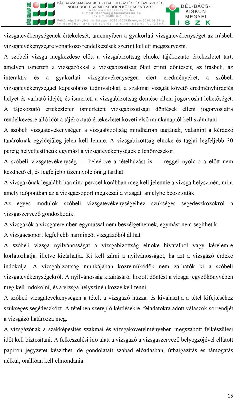 gyakorlati vizsgatevékenységen elért eredményeket, a szóbeli vizsgatevékenységgel kapcsolatos tudnivalókat, a szakmai vizsgát követő eredményhirdetés helyét és várható idejét, és ismerteti a