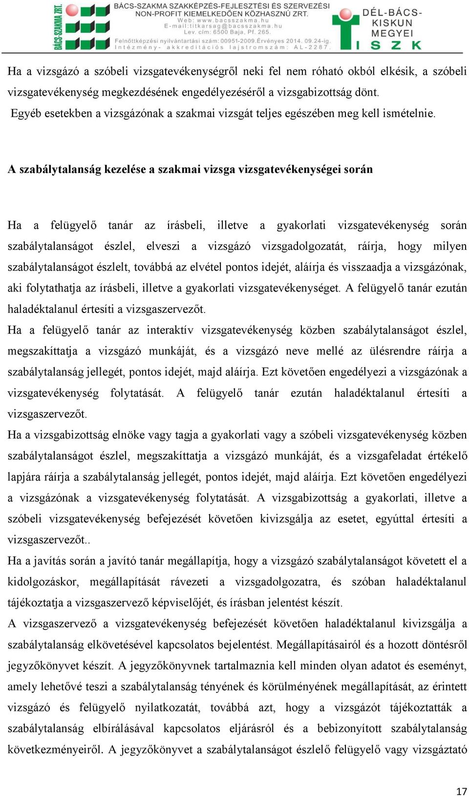 A szabálytalanság kezelése a szakmai vizsga vizsgatevékenységei során Ha a felügyelő tanár az írásbeli, illetve a gyakorlati vizsgatevékenység során szabálytalanságot észlel, elveszi a vizsgázó