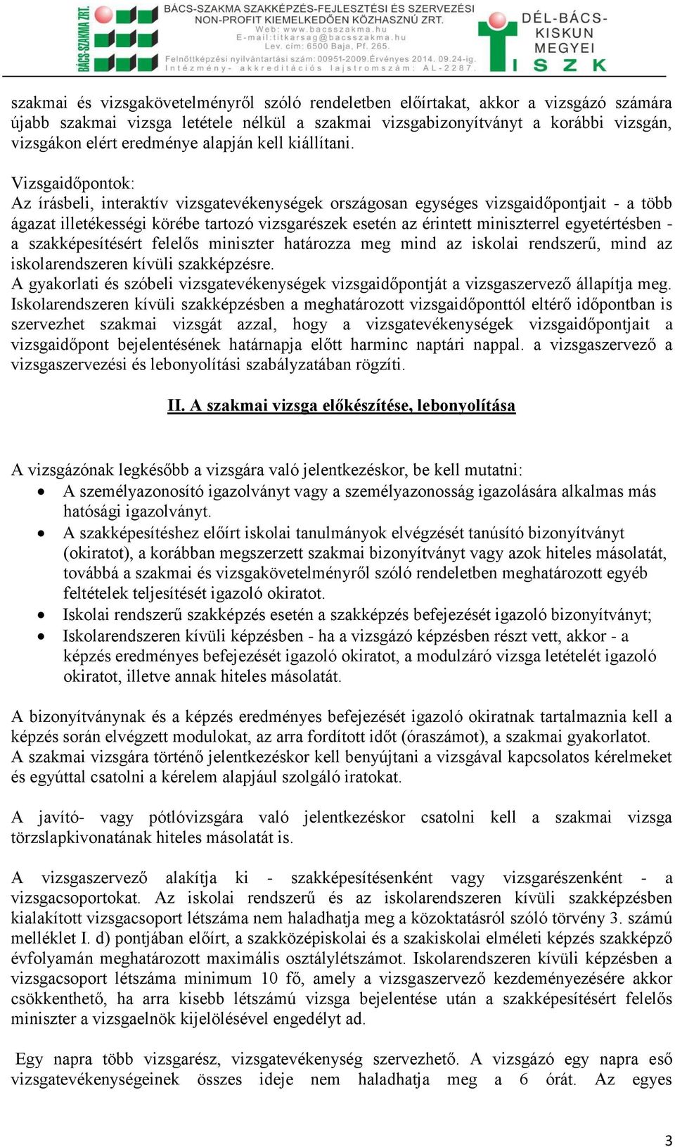 Vizsgaidőpontok: Az írásbeli, interaktív vizsgatevékenységek országosan egységes vizsgaidőpontjait - a több ágazat illetékességi körébe tartozó vizsgarészek esetén az érintett miniszterrel