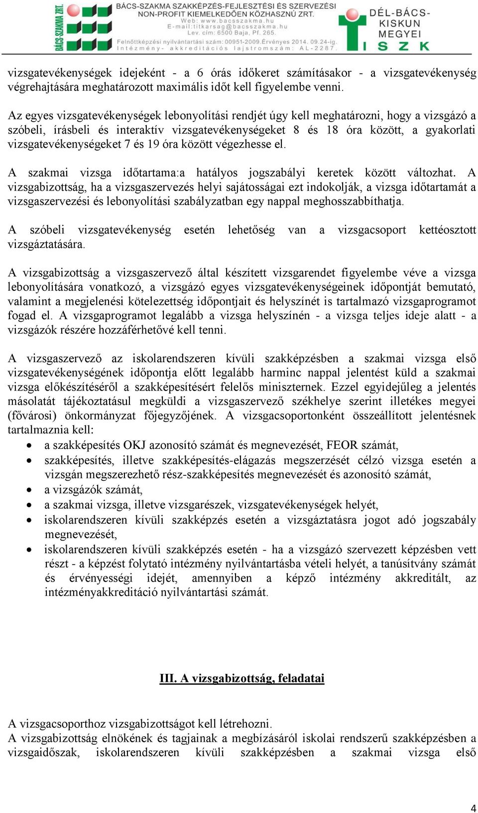 vizsgatevékenységeket 7 és 19 óra között végezhesse el. A szakmai vizsga időtartama:a hatályos jogszabályi keretek között változhat.