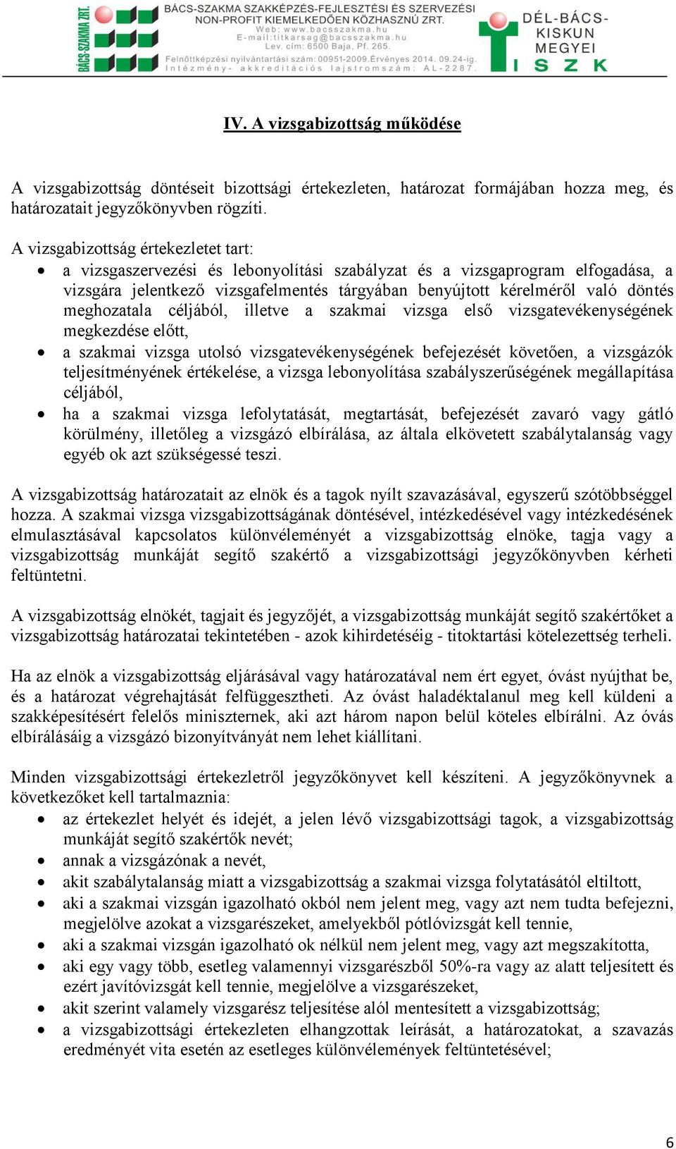 meghozatala céljából, illetve a szakmai vizsga első vizsgatevékenységének megkezdése előtt, a szakmai vizsga utolsó vizsgatevékenységének befejezését követően, a vizsgázók teljesítményének