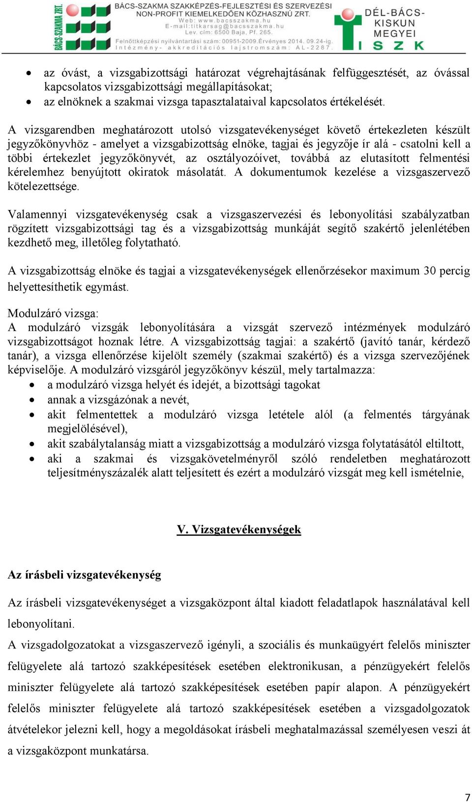 jegyzőkönyvét, az osztályozóívet, továbbá az elutasított felmentési kérelemhez benyújtott okiratok másolatát. A dokumentumok kezelése a vizsgaszervező kötelezettsége.