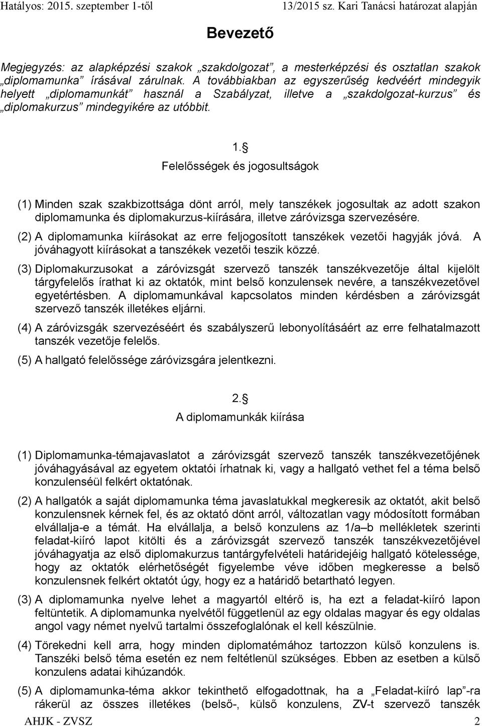 Felelősségek és jogosultságok (1) Minden szak szakbizottsága dönt arról, mely tanszékek jogosultak az adott szakon diplomamunka és diplomakurzus-kiírására, illetve záróvizsga szervezésére.