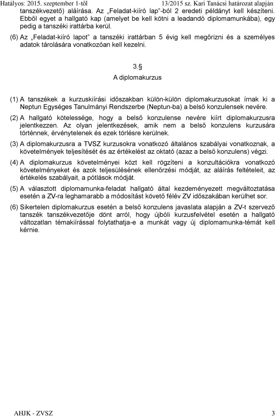 (6) Az Feladat-kiíró lapot a tanszéki irattárban 5 évig kell megőrizni és a személyes adatok tárolására vonatkozóan kell kezelni. 3.