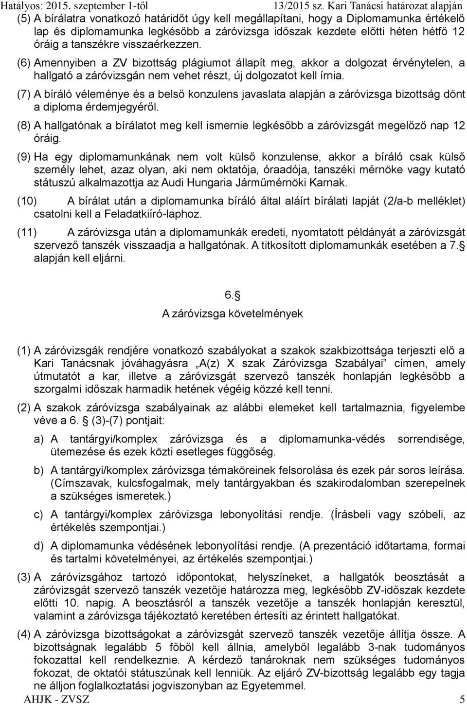 (7) A bíráló véleménye és a belső konzulens javaslata alapján a záróvizsga bizottság dönt a diploma érdemjegyéről.