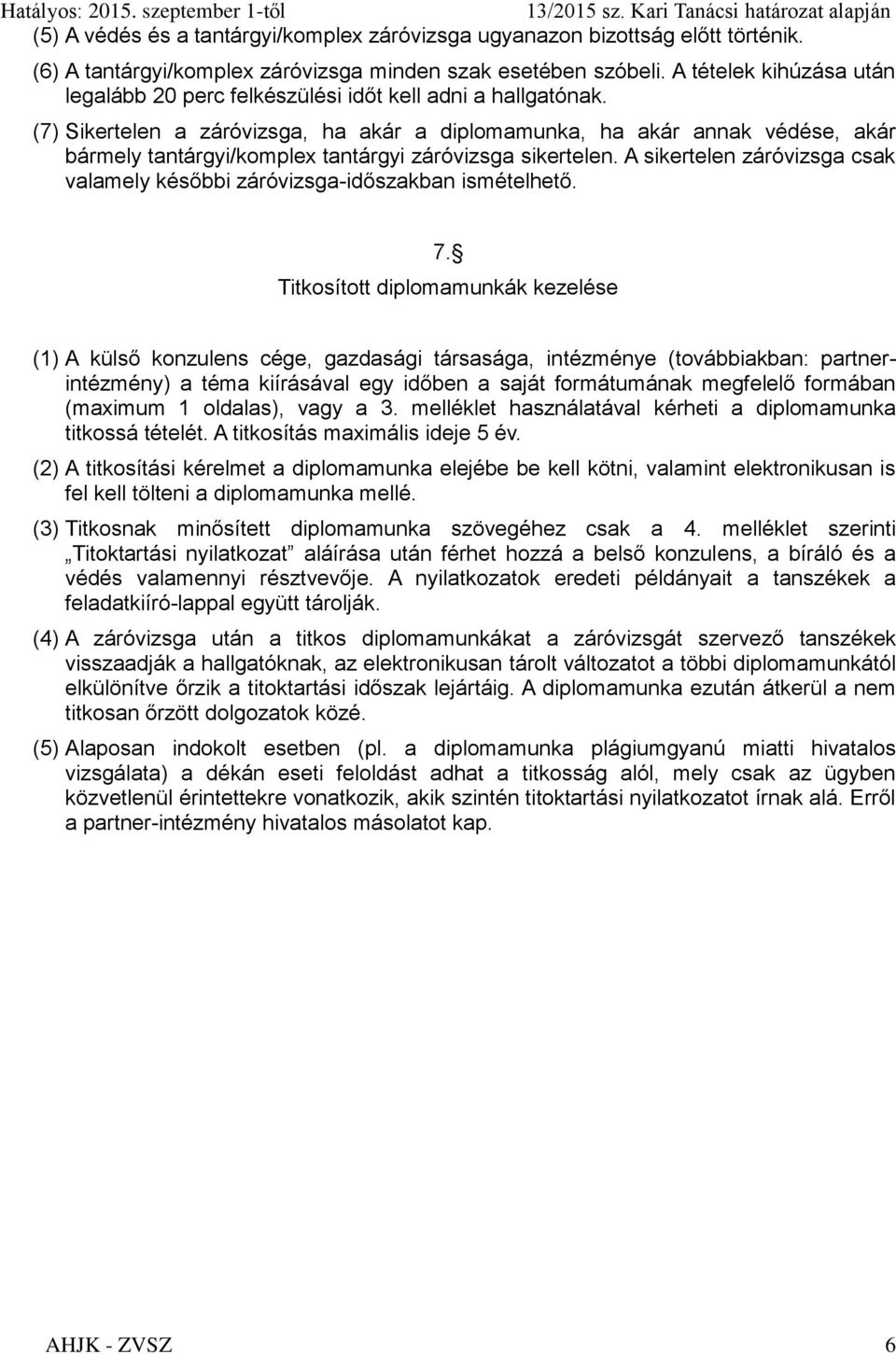 (7) Sikertelen a záróvizsga, ha akár a diplomamunka, ha akár annak védése, akár bármely tantárgyi/komplex tantárgyi záróvizsga sikertelen.