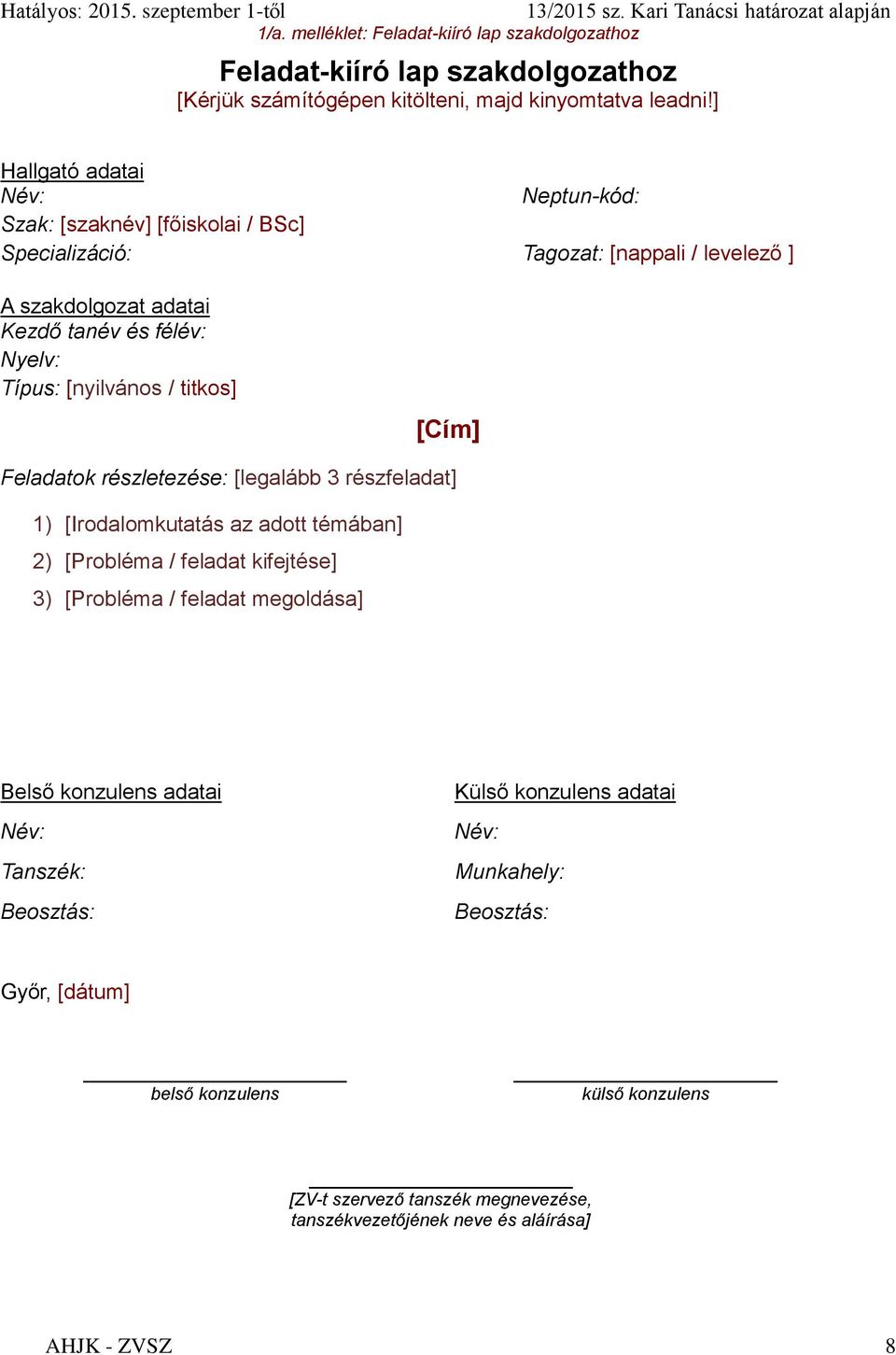 [nyilvános / titkos] [Cím] Feladatok részletezése: [legalább 3 részfeladat] 1) [Irodalomkutatás az adott témában] 2) [Probléma / feladat kifejtése] 3) [Probléma / feladat