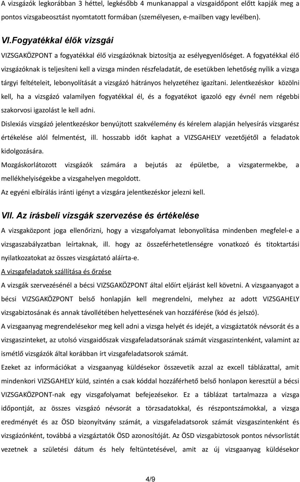 A fogyatékkal élő vizsgázóknak is teljesíteni kell a vizsga minden részfeladatát, de esetükben lehetőség nyílik a vizsga tárgyi feltételeit, lebonyolítását a vizsgázó hátrányos helyzetéhez igazítani.