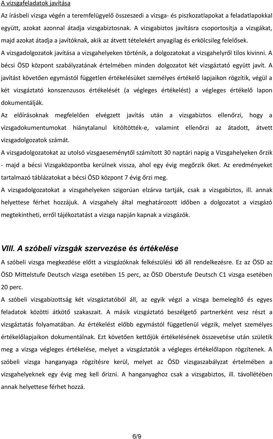 A vizsgadolgozatok javítása a vizsgahelyeken történik, a dolgozatokat a vizsgahelyről tilos kivinni. A bécsi ÖSD központ szabályzatának értelmében minden dolgozatot két vizsgáztató együtt javít.