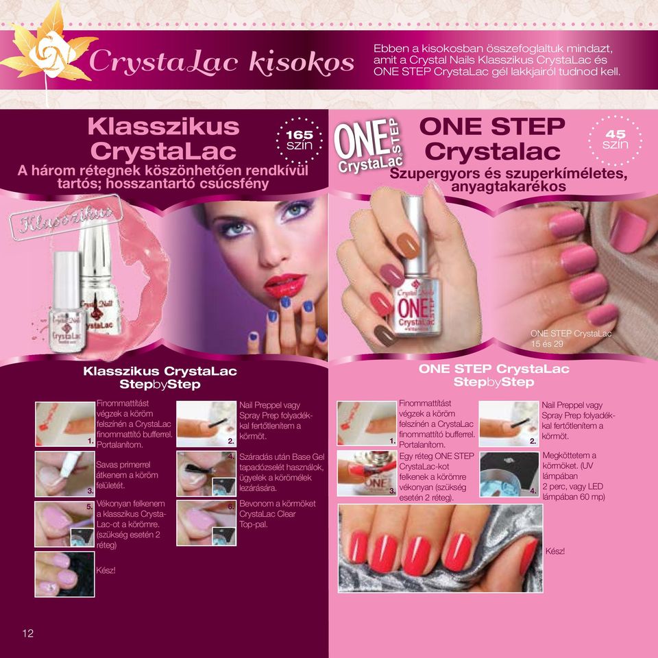 29 Klasszikus CrystaLac StepbyStep ONE STEP CrystaLac StepbyStep Finommattítást végzek a köröm felszínén a CrystaLac finommattító bufferrel. Portalanítom.