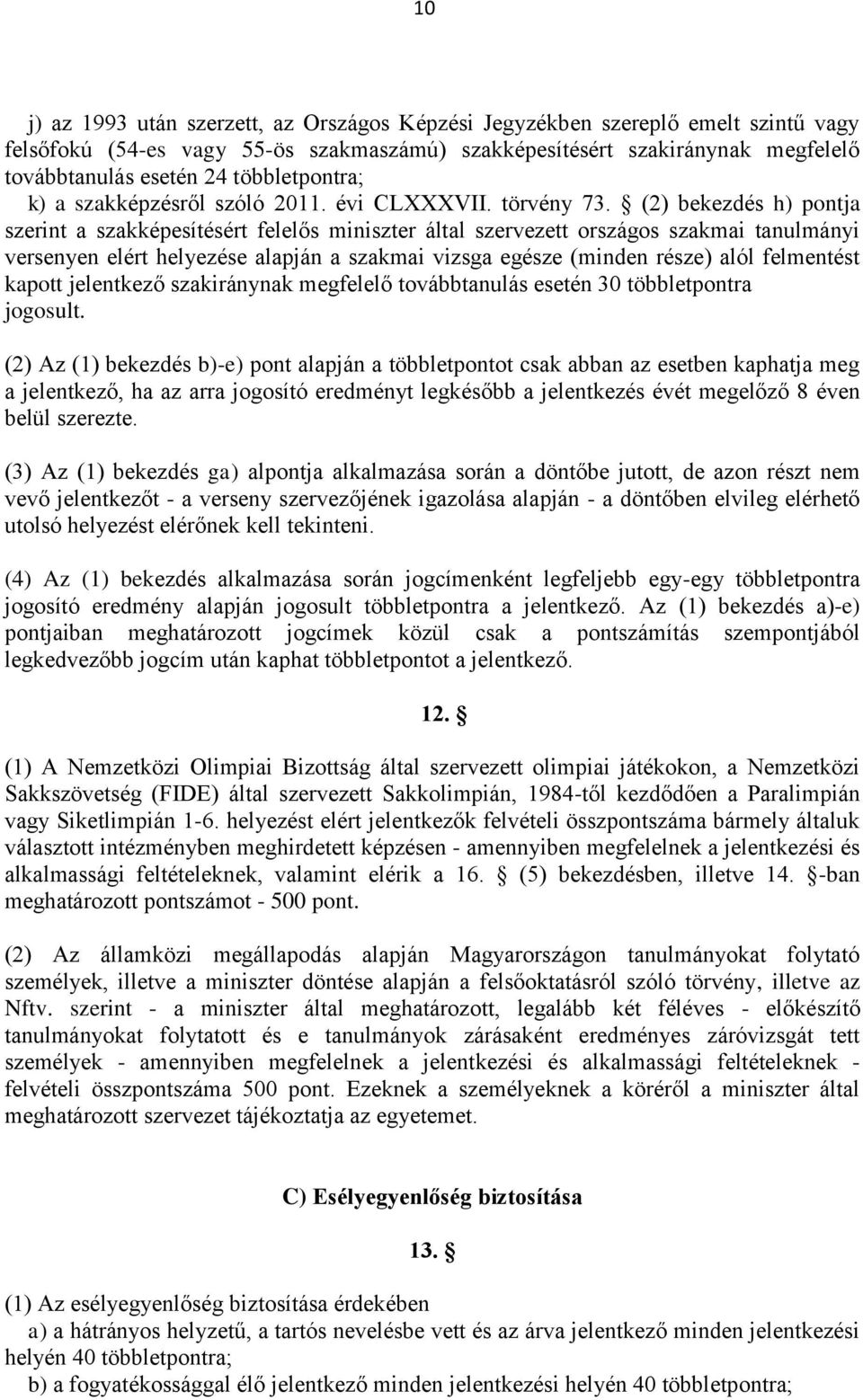 (2) bekezdés h) pontja szerint a szakképesítésért felelős miniszter által szervezett országos szakmai tanulmányi versenyen elért helyezése alapján a szakmai vizsga egésze (minden része) alól