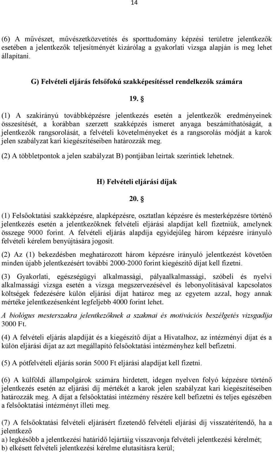 (1) A szakirányú továbbképzésre jelentkezés esetén a jelentkezők eredményeinek összesítését, a korábban szerzett szakképzés ismeret anyaga beszámíthatóságát, a jelentkezők rangsorolását, a felvételi