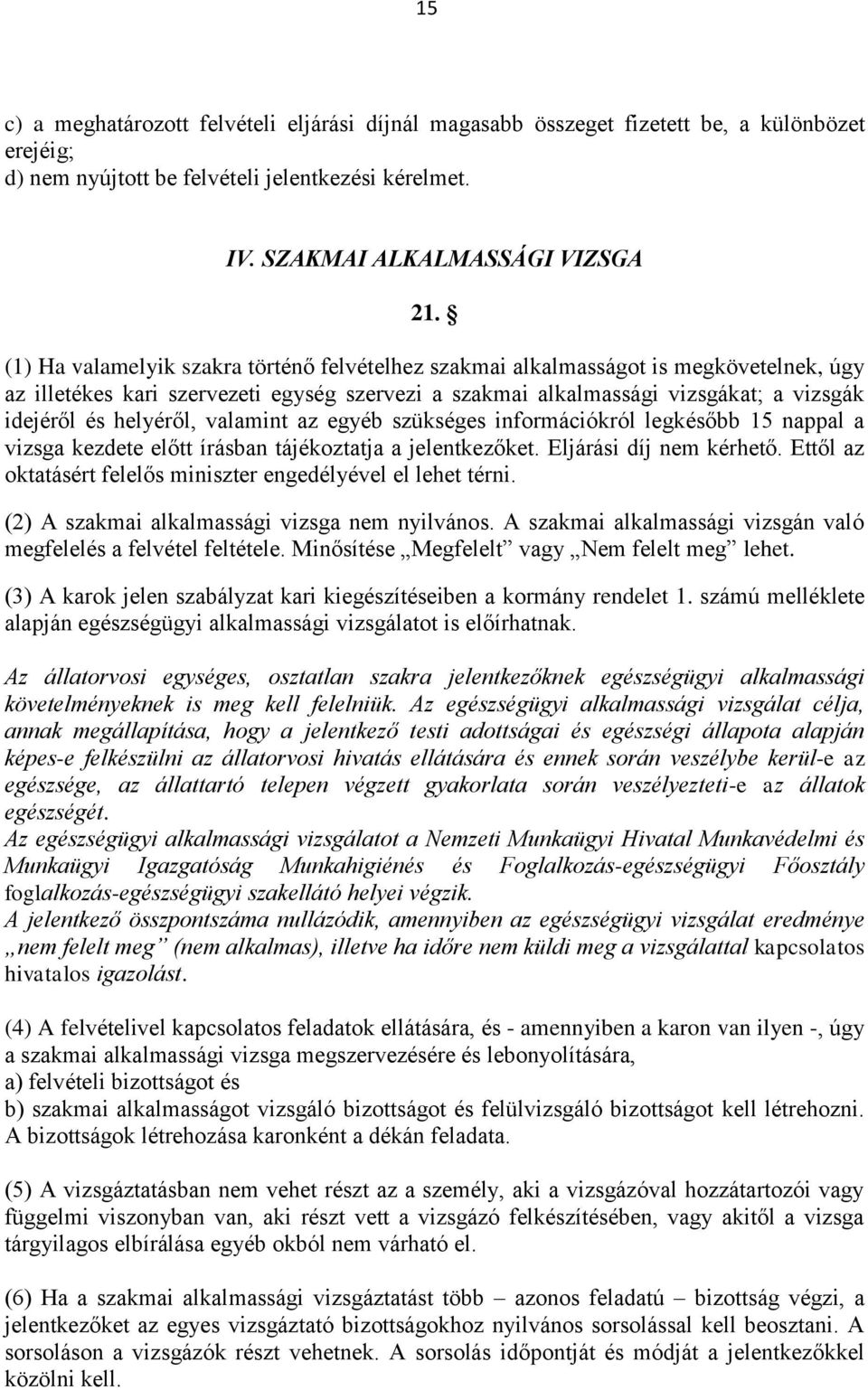 valamint az egyéb szükséges információkról legkésőbb 15 nappal a vizsga kezdete előtt írásban tájékoztatja a jelentkezőket. Eljárási díj nem kérhető.