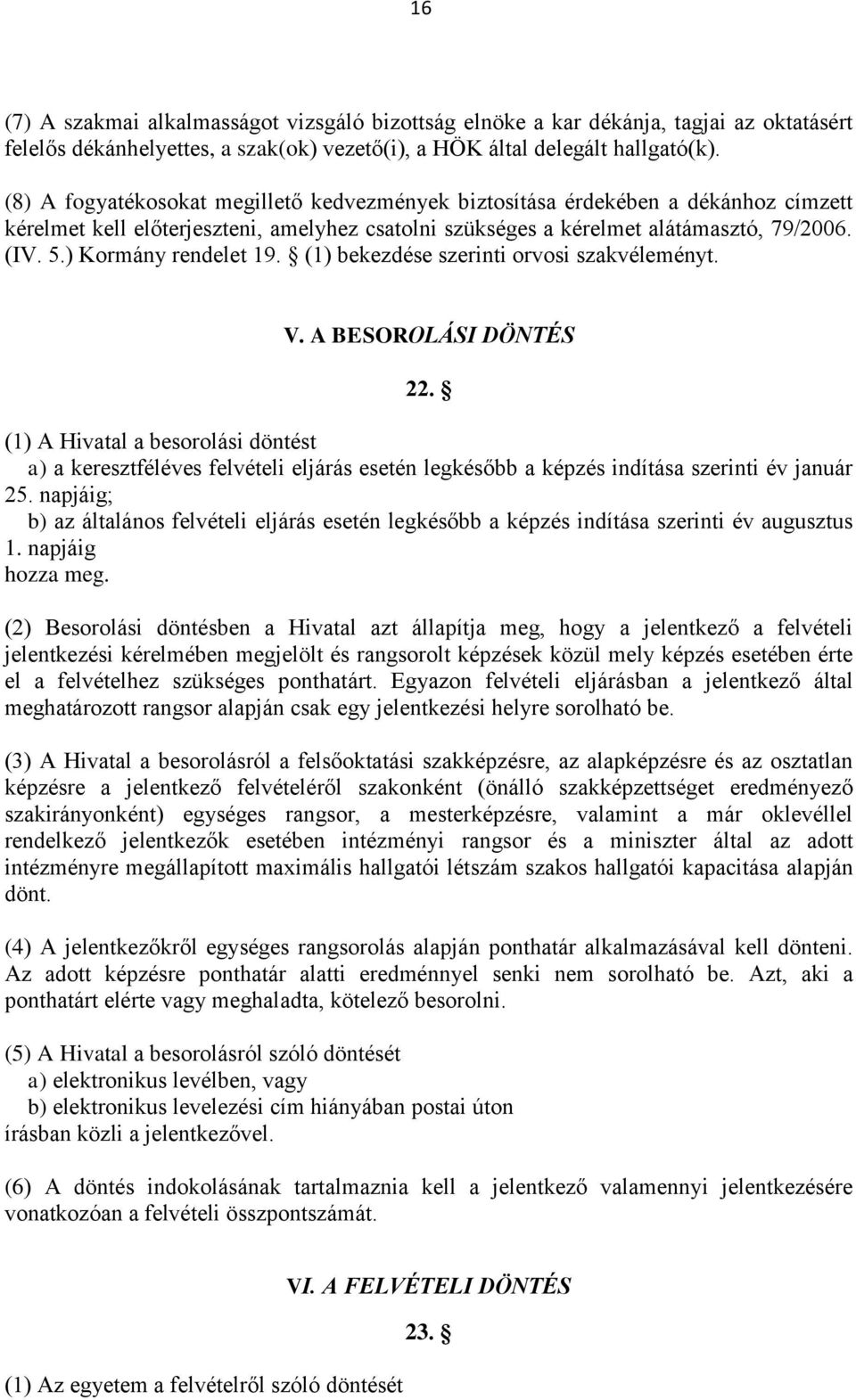 ) Kormány rendelet 19. (1) bekezdése szerinti orvosi szakvéleményt. V. A BESOROLÁSI DÖNTÉS 22.