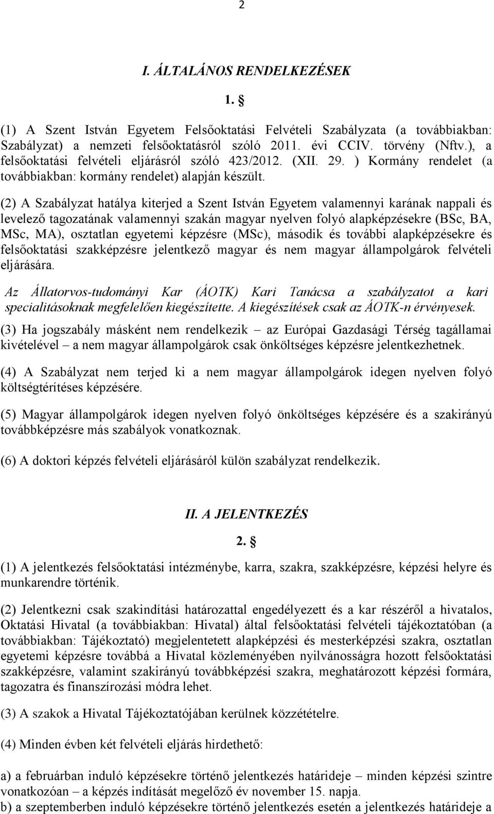 (2) A Szabályzat hatálya kiterjed a Szent István Egyetem valamennyi karának nappali és levelező tagozatának valamennyi szakán magyar nyelven folyó alapképzésekre (BSc, BA, MSc, MA), osztatlan