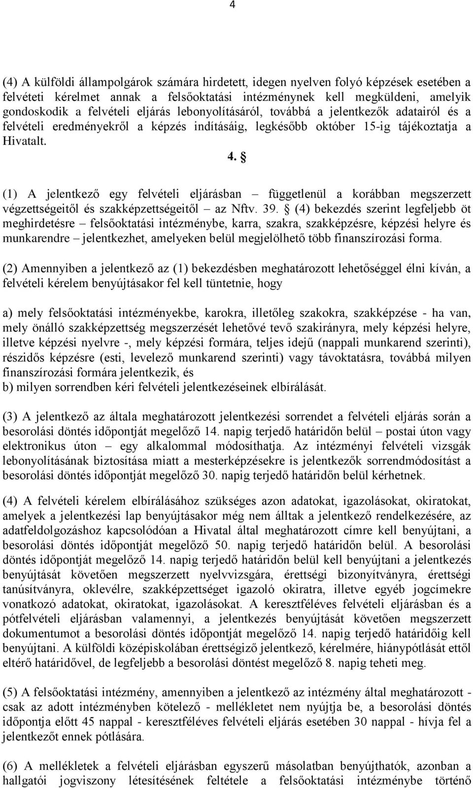 (1) A jelentkező egy felvételi eljárásban függetlenül a korábban megszerzett végzettségeitől és szakképzettségeitől az Nftv. 39.