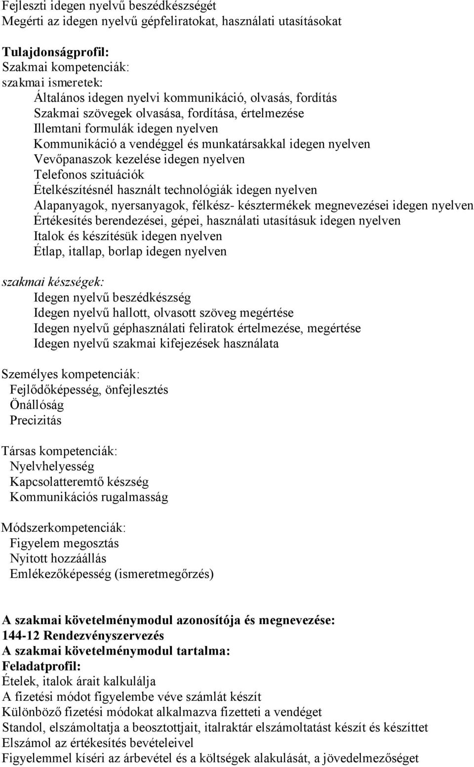 idegen nyelven Telefonos szituációk Ételkészítésnél használt technológiák idegen nyelven Alapanyagok, nyersanyagok, félkész- késztermékek megnevezései idegen nyelven Értékesítés berendezései, gépei,