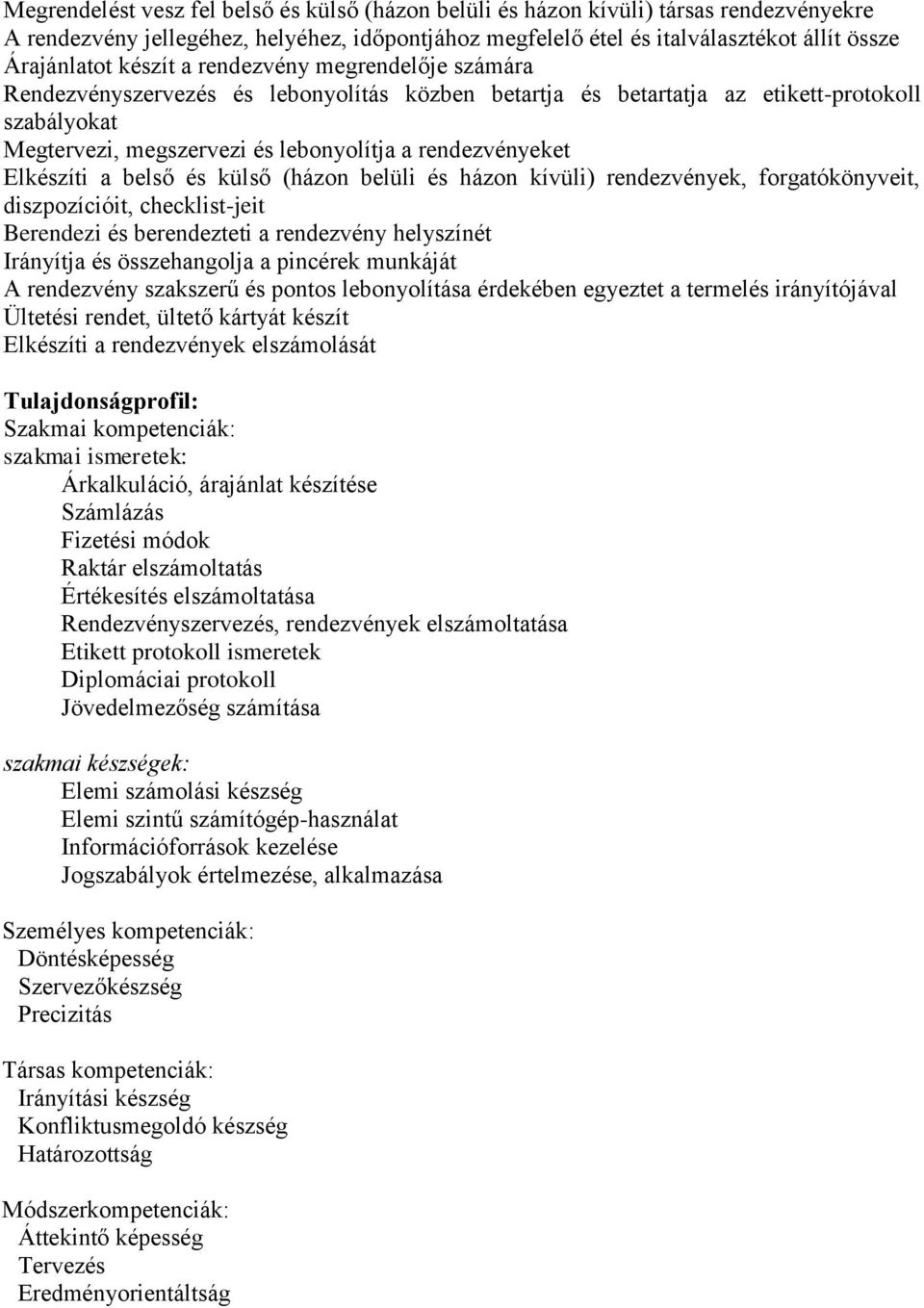 Elkészíti a belső és külső (házon belüli és házon kívüli) rendezvények, forgatókönyveit, diszpozícióit, checklist-jeit Berendezi és berendezteti a rendezvény helyszínét Irányítja és összehangolja a