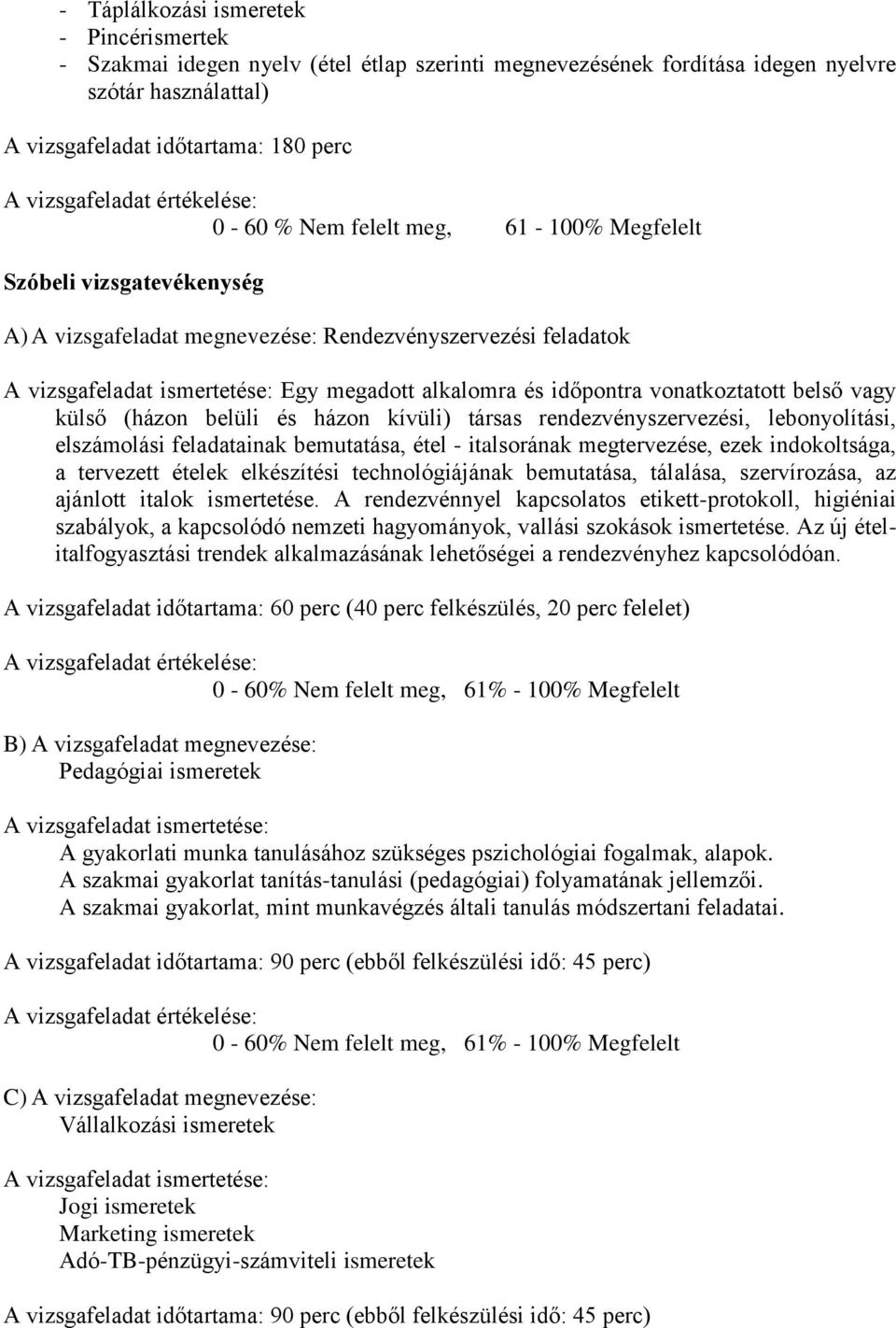 időpontra vonatkoztatott belső vagy külső (házon belüli és házon kívüli) társas rendezvényszervezési, lebonyolítási, elszámolási feladatainak bemutatása, étel - italsorának megtervezése, ezek