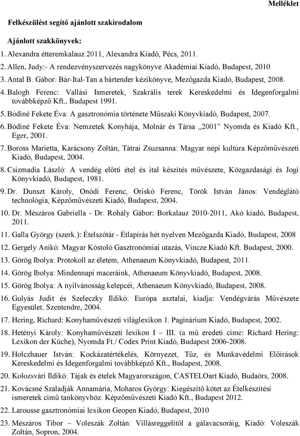 , Budapest 1991. 5. Bódiné Fekete Éva: A gasztronómia története Műszaki Könyvkiadó, Budapest, 2007. 6. Bódiné Fekete Éva: Nemzetek Konyhája, Molnár és Társa 2001 Nyomda és Kiadó Kft., Eger, 2001. 7.