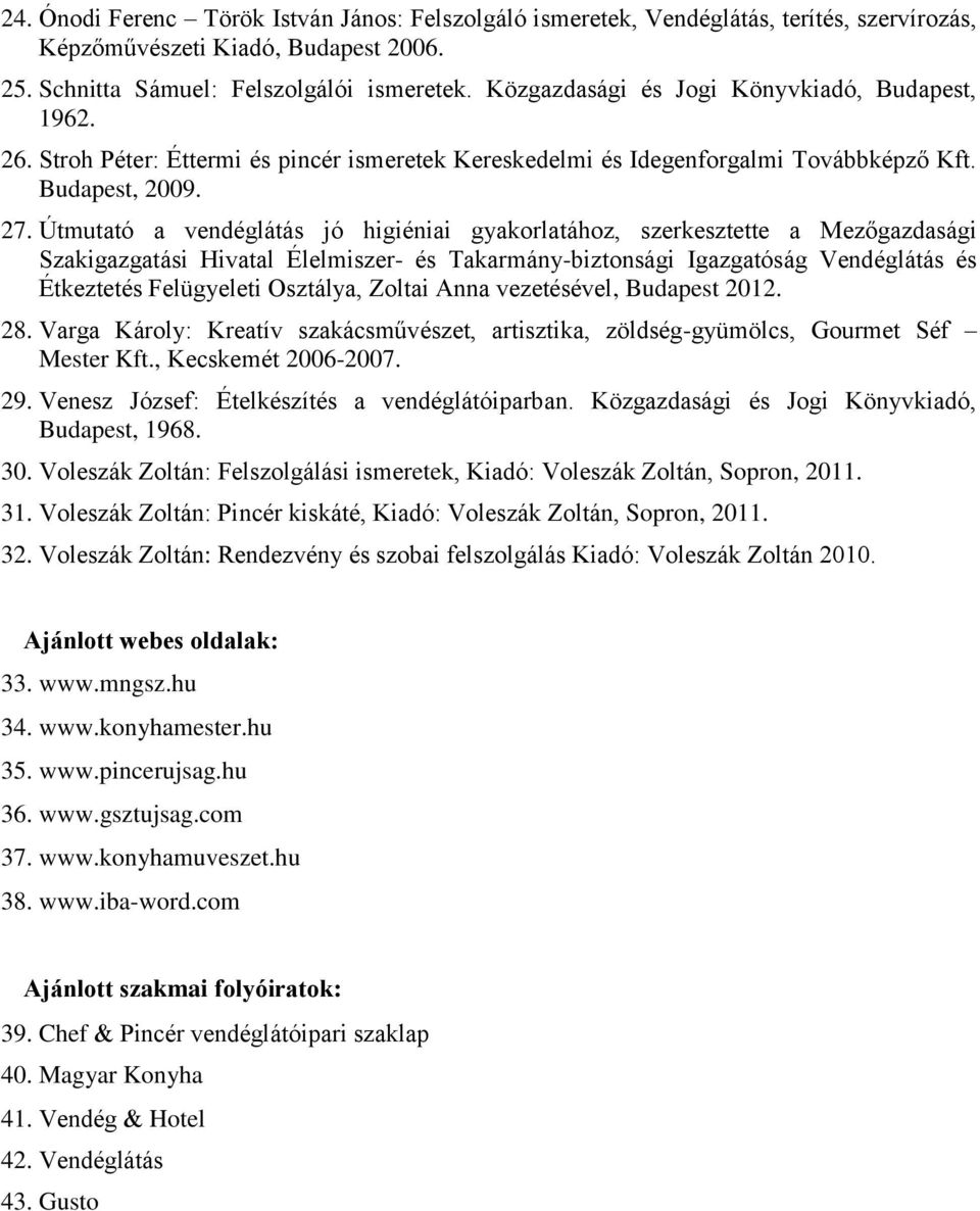 Útmutató a vendéglátás jó higiéniai gyakorlatához, szerkesztette a Mezőgazdasági Szakigazgatási Hivatal Élelmiszer- és Takarmány-biztonsági Igazgatóság Vendéglátás és Étkeztetés Felügyeleti Osztálya,