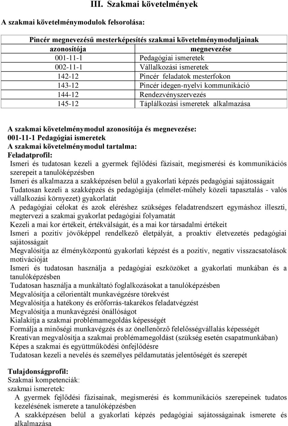 azonosítója és megnevezése: 001-11-1 Pedagógiai ismeretek A szakmai követelménymodul tartalma: Feladatprofil: Ismeri és tudatosan kezeli a gyermek fejlődési fázisait, megismerési és kommunikációs