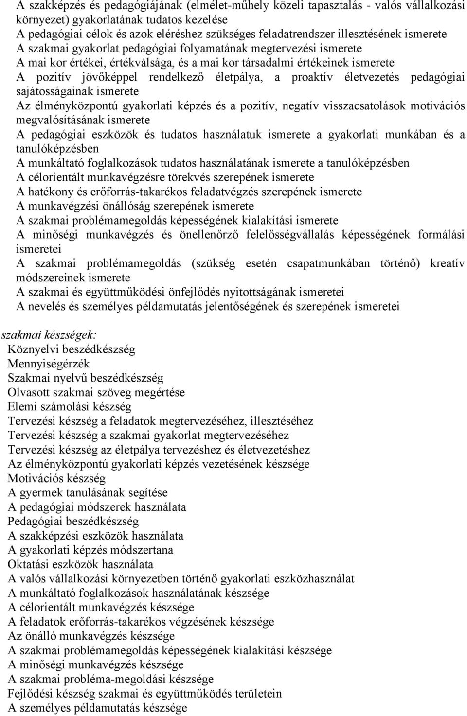 életpálya, a proaktív életvezetés pedagógiai sajátosságainak ismerete Az élményközpontú gyakorlati képzés és a pozitív, negatív visszacsatolások motivációs megvalósításának ismerete A pedagógiai