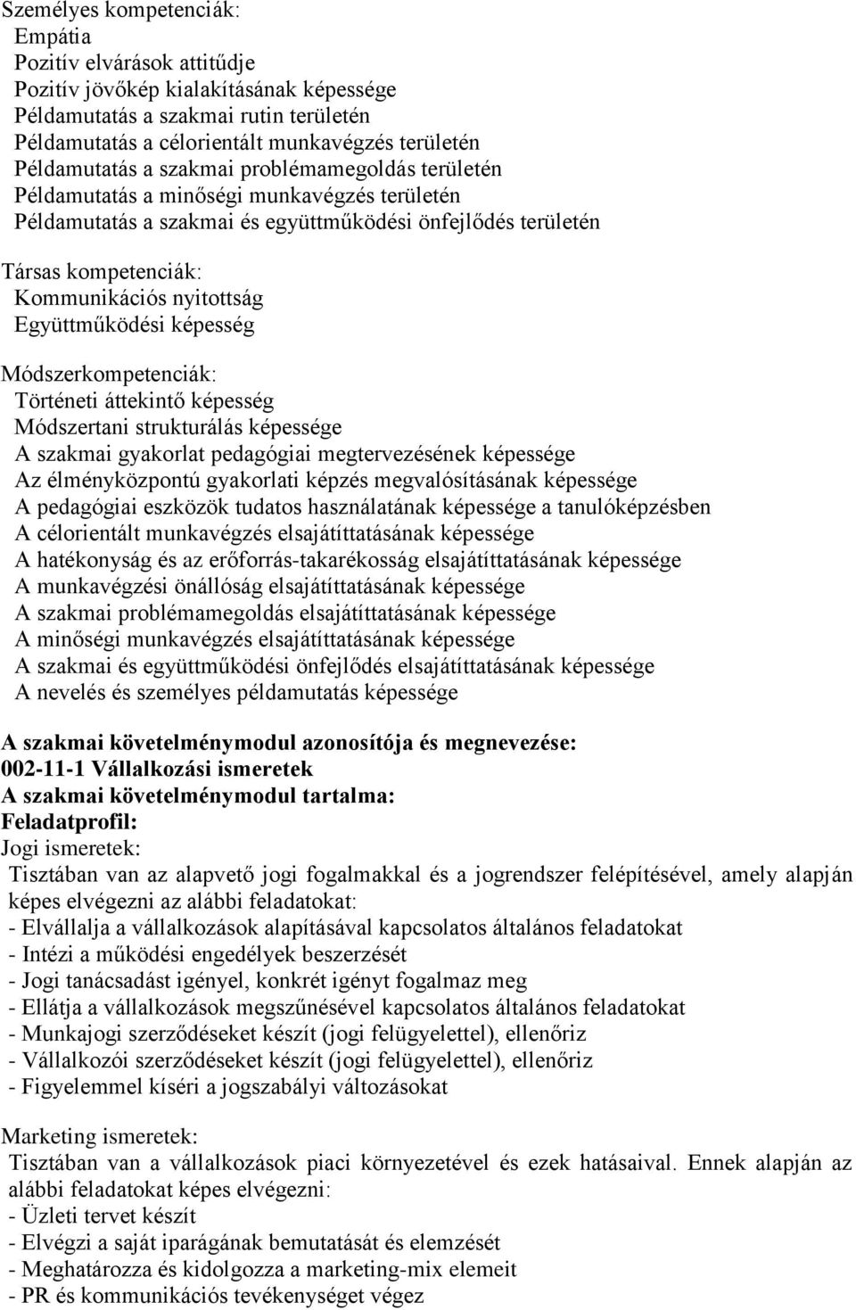 nyitottság Együttműködési képesség Módszerkompetenciák: Történeti áttekintő képesség Módszertani strukturálás képessége A szakmai gyakorlat pedagógiai megtervezésének képessége Az élményközpontú