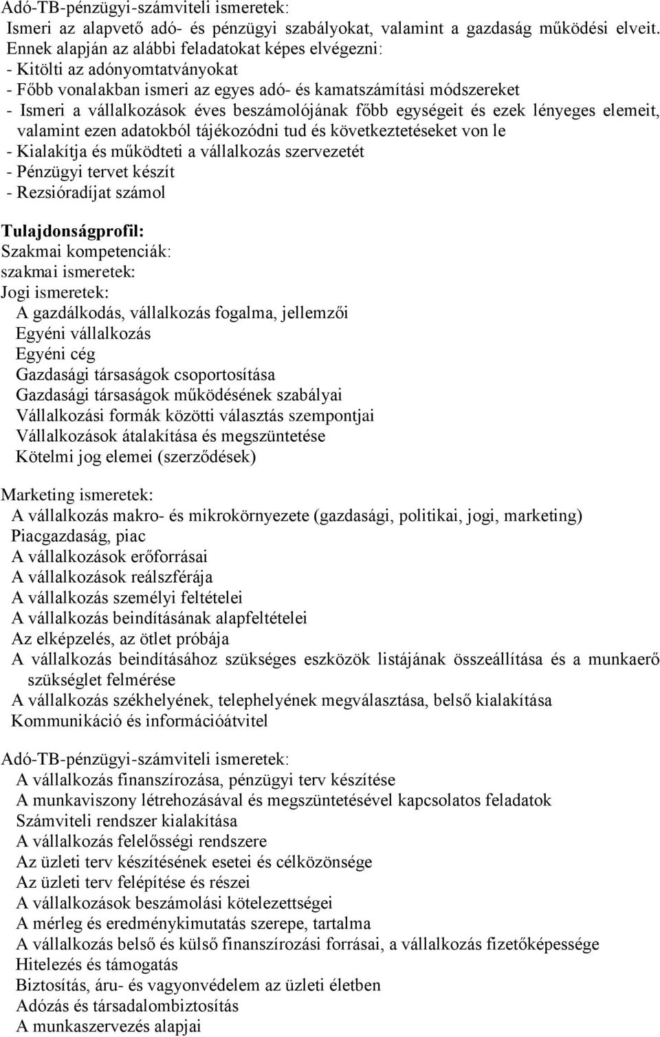 főbb egységeit és ezek lényeges elemeit, valamint ezen adatokból tájékozódni tud és következtetéseket von le - Kialakítja és működteti a vállalkozás szervezetét - Pénzügyi tervet készít -