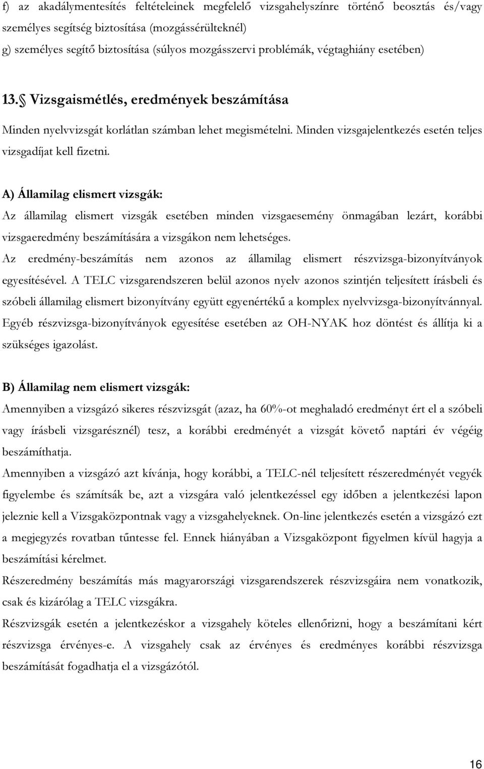 A) Államilag elismert vizsgák: Az államilag elismert vizsgák esetében minden vizsgaesemény önmagában lezárt, korábbi vizsgaeredmény beszámítására a vizsgákon nem lehetséges.