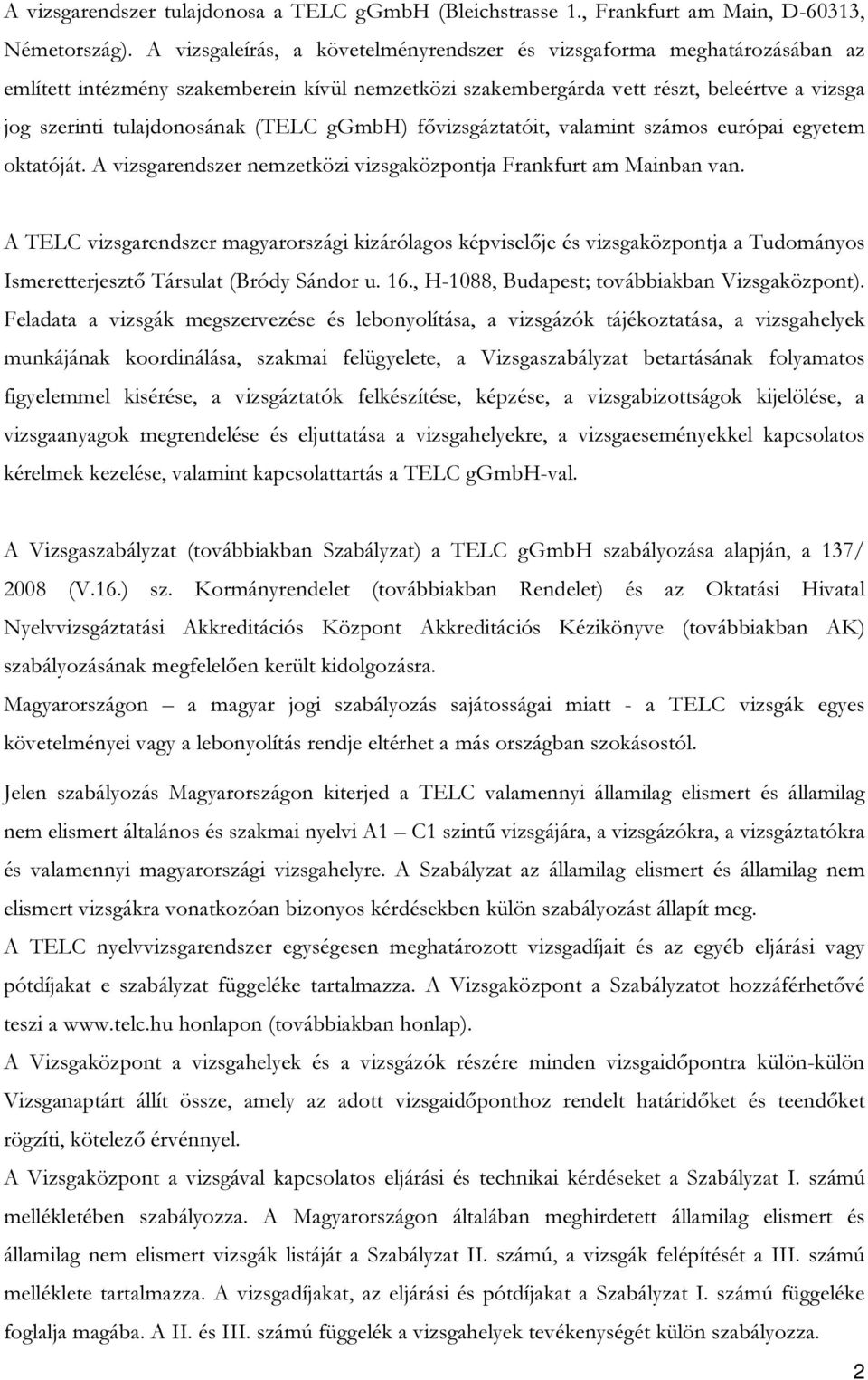 (TELC ggmbh) fővizsgáztatóit, valamint számos európai egyetem oktatóját. A vizsgarendszer nemzetközi vizsgaközpontja Frankfurt am Mainban van.