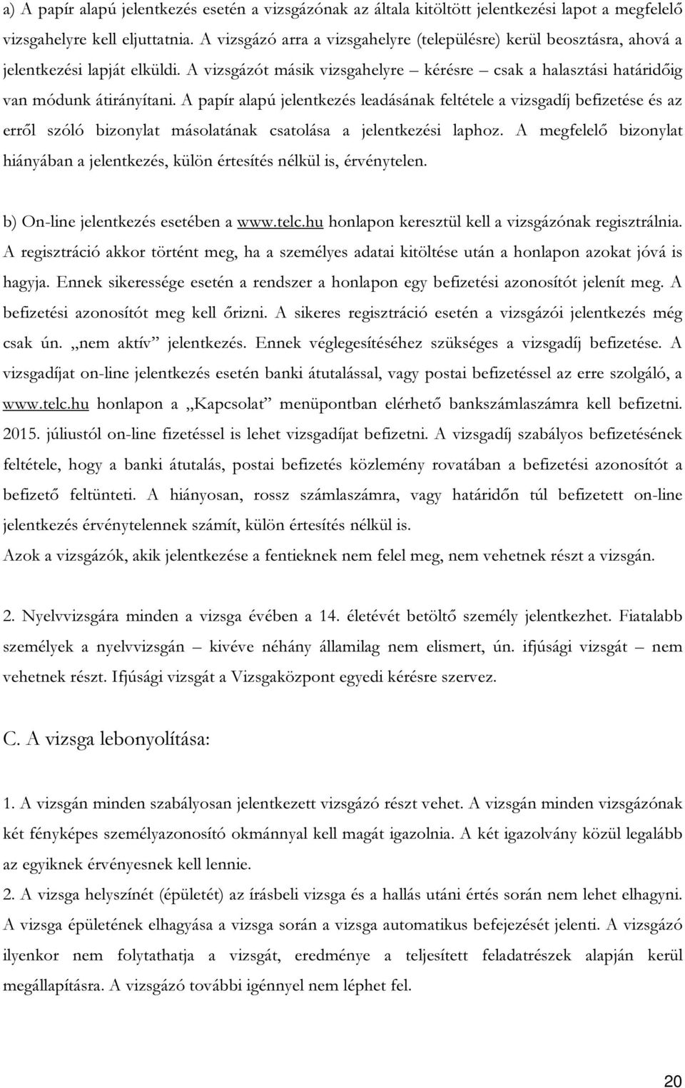 A papír alapú jelentkezés leadásának feltétele a vizsgadíj befizetése és az erről szóló bizonylat másolatának csatolása a jelentkezési laphoz.