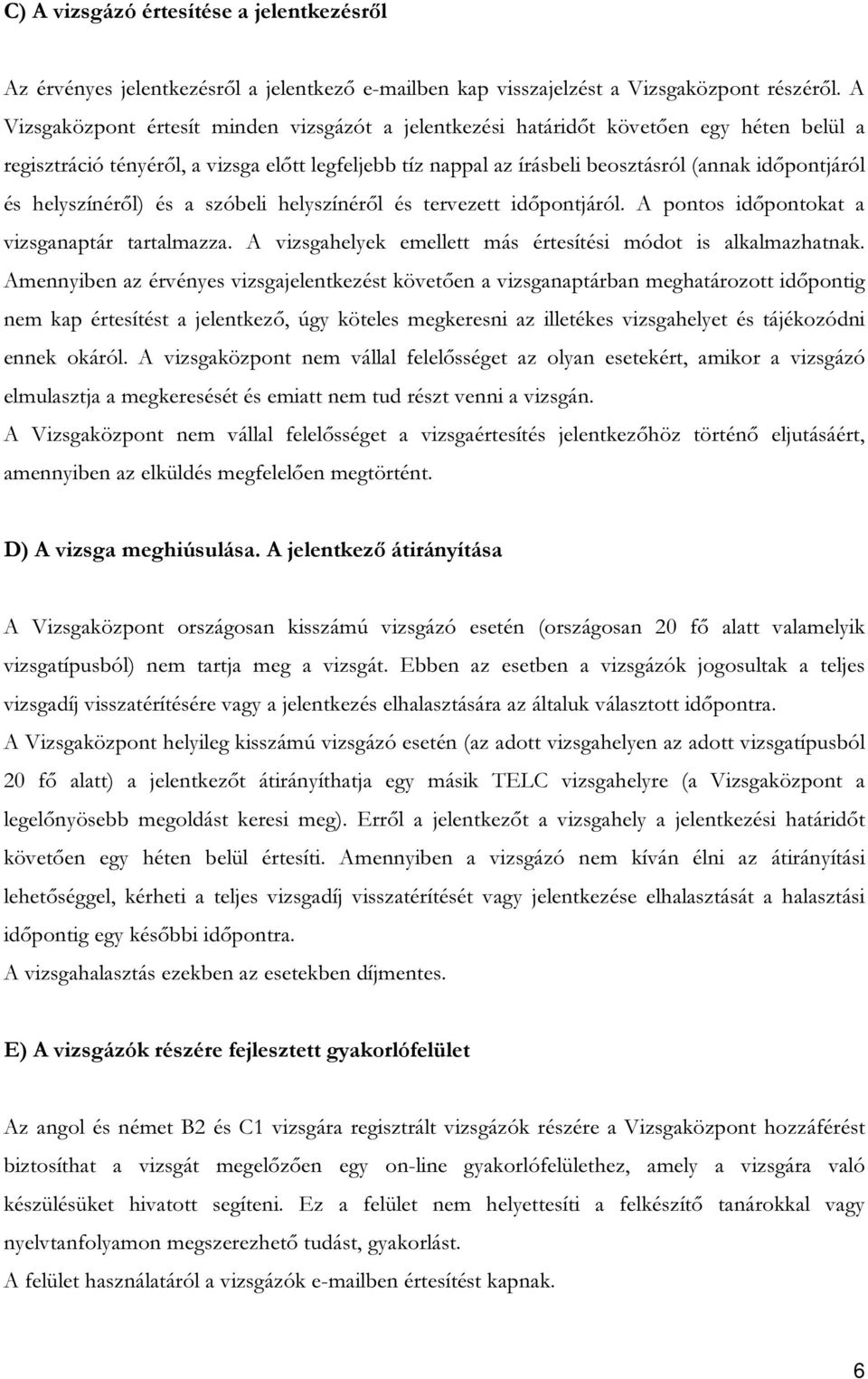 helyszínéről) és a szóbeli helyszínéről és tervezett időpontjáról. A pontos időpontokat a vizsganaptár tartalmazza. A vizsgahelyek emellett más értesítési módot is alkalmazhatnak.