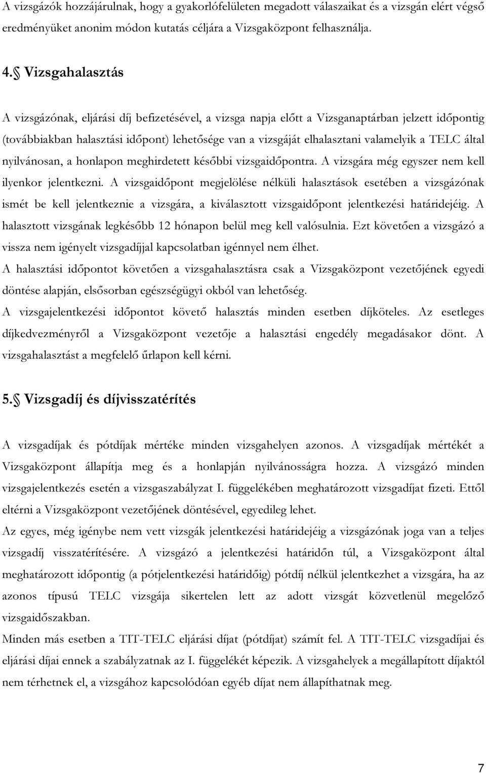 valamelyik a TELC által nyilvánosan, a honlapon meghirdetett későbbi vizsgaidőpontra. A vizsgára még egyszer nem kell ilyenkor jelentkezni.