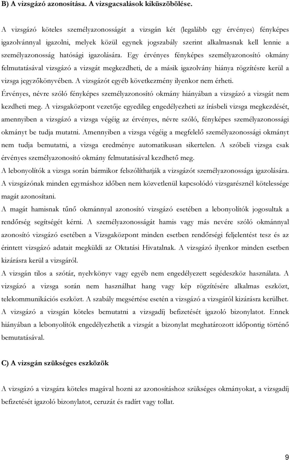 hatósági igazolására. Egy érvényes fényképes személyazonosító okmány felmutatásával vizsgázó a vizsgát megkezdheti, de a másik igazolvány hiánya rögzítésre kerül a vizsga jegyzőkönyvében.