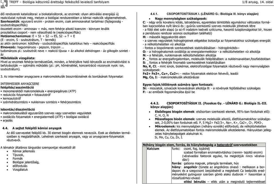 Szerkezetük: egyszerű enzim - protein enzim, csak aminosavakat tartalmaz (fajlagosság - szubsztrátspecifitás) összetett enzim - aminosav + más, nem fehérje alkotó koenzim - könnyen leválik