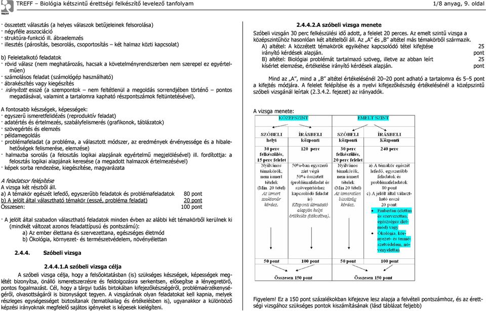 egyértelműen) számolásos feladat (számológép használható) ábrakészítés vagy kiegészítés irányított esszé (a szempontok nem feltétlenül a megoldás sorrendjében történő pontos megadásával, valamint a