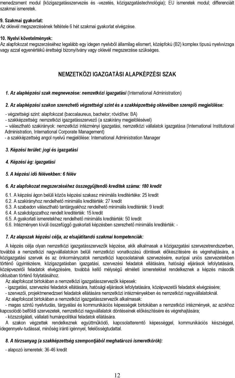 Nyelvi követelmények: Az alapfokozat megszerzéséhez legalább egy idegen nyelvből államilag elismert, középfokú (B2) komplex típusú nyelvvizsga vagy azzal egyenértékű érettségi bizonyítvány vagy