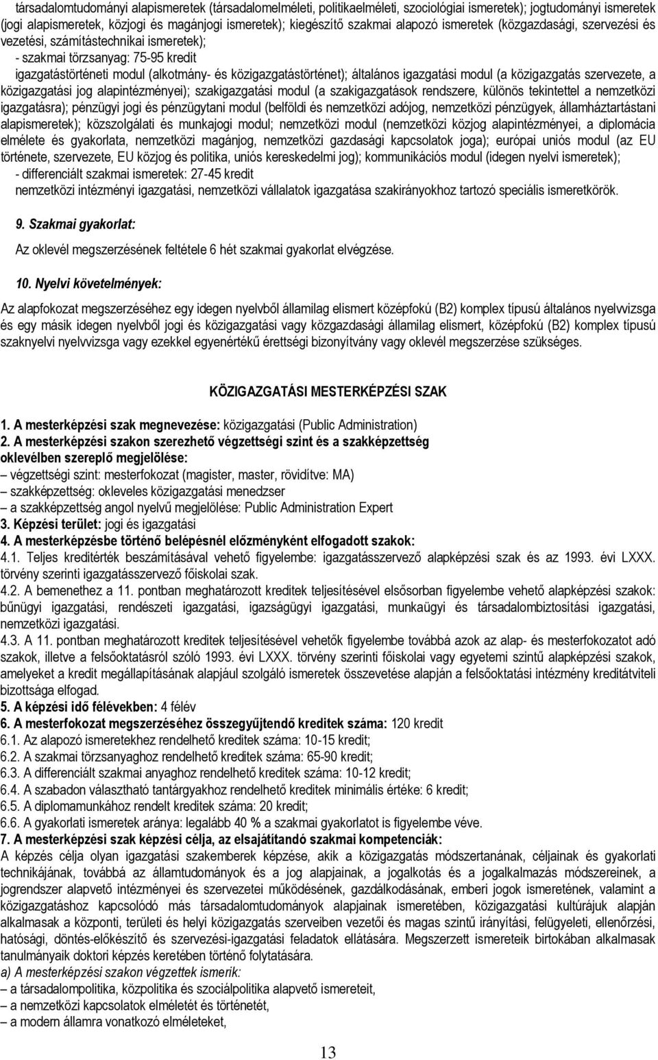 igazgatási modul (a közigazgatás szervezete, a közigazgatási jog alapintézményei); szakigazgatási modul (a szakigazgatások rendszere, különös tekintettel a nemzetközi igazgatásra); pénzügyi jogi és