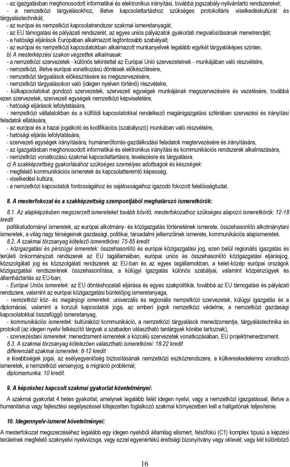 gyakorlati megvalósításának menetrendjét; - a hatósági eljárások Európában alkalmazott legfontosabb szabályait; - az európai és nemzetközi kapcsolatokban alkalmazott munkanyelvek legalább egyikét