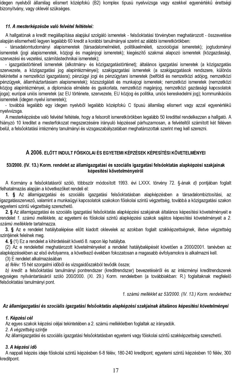 60 kredit a korábbi tanulmányai szerint az alábbi ismeretkörökben: - társadalomtudományi alapismeretek (társadalomelméleti, politikaelméleti, szociológiai ismeretek); jogtudományi ismeretek (jogi