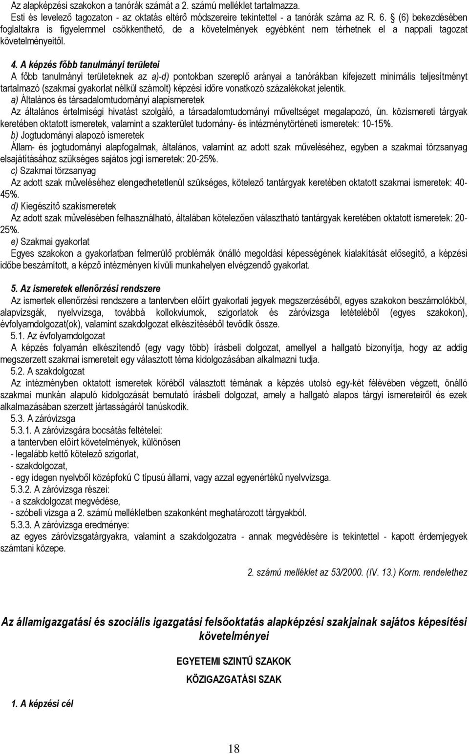 A képzés főbb tanulmányi területei A főbb tanulmányi területeknek az a)-d) pontokban szereplő arányai a tanórákban kifejezett minimális teljesítményt tartalmazó (szakmai gyakorlat nélkül számolt)