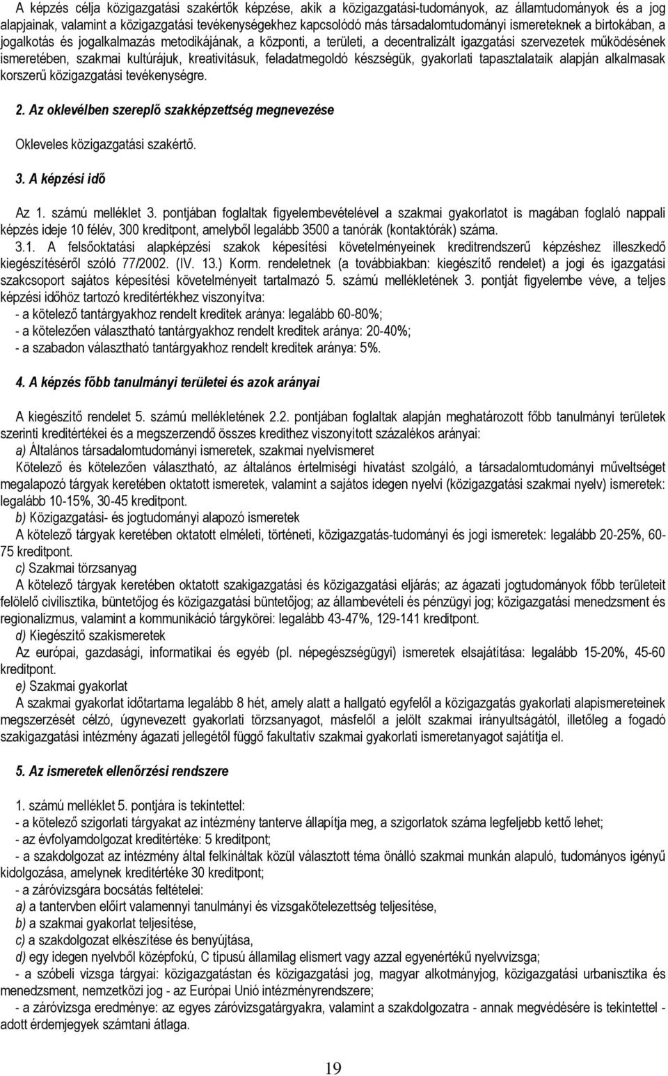 feladatmegoldó készségük, gyakorlati tapasztalataik alapján alkalmasak korszerű közigazgatási tevékenységre. 2. Az oklevélben szereplő szakképzettség megnevezése Okleveles közigazgatási szakértő. 3.